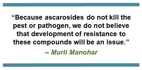 Because ascarosides do not kill the pest or pathogen, we do not believe that development of resistance to these compounds will be an issue. - Murli Manohar