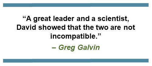 Text saying: “A great leader and a scientist, David showed that the two are not incompatible.” - Greg Galvin