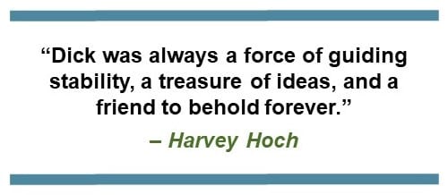 text saying: “Dick was always a force of guiding stability, a treasure of ideas, and a friend to behold forever.” – Harvey Hoch