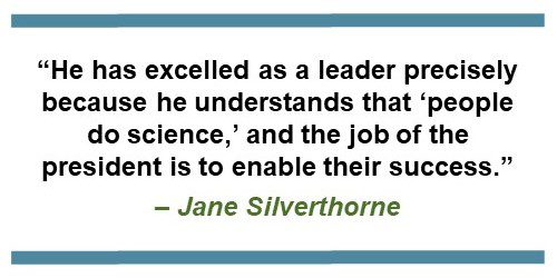 Text saying: “He has excelled as a leader precisely because he understands that ‘people do science,’ and the job of the president is to enable their success.” - Jane Silverthorne