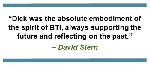 text saying: “Dick was the absolute embodiment of the spirit of BTI, always supporting the future and reflecting on the past.” – David Stern