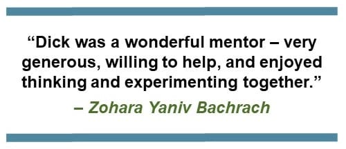 text that says: “Dick was a wonderful mentor – very generous, willing to help, and enjoyed thinking and experimenting together.” – Zohara Yaniv Bachrach